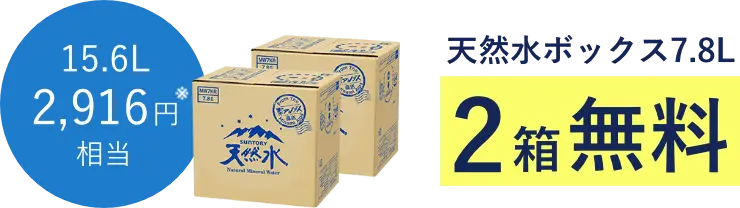 15.6L 2,700円相当 天然水ボックス7.8L 2箱無料