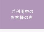 ご利用中のお客様の声