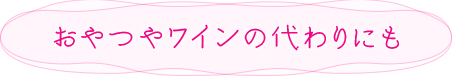 おやつやワインの代わりにも